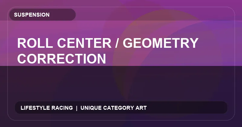 Roll Center / Geometry Correction